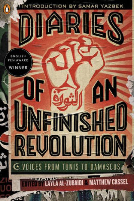 Diaries of an Unfinished Revolution: Voices from Tunis to Damascus by Layla Al-Zubaidi and Matthew Cassel